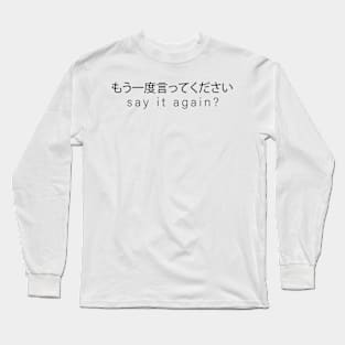 Say it again? Japanese Translation Design Long Sleeve T-Shirt